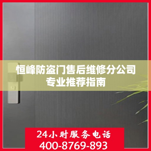 恒峰防盗门售后维修分公司专业推荐指南