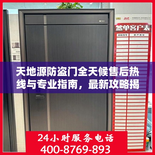 天地源防盗门全天候售后热线与专业指南，最新攻略揭秘