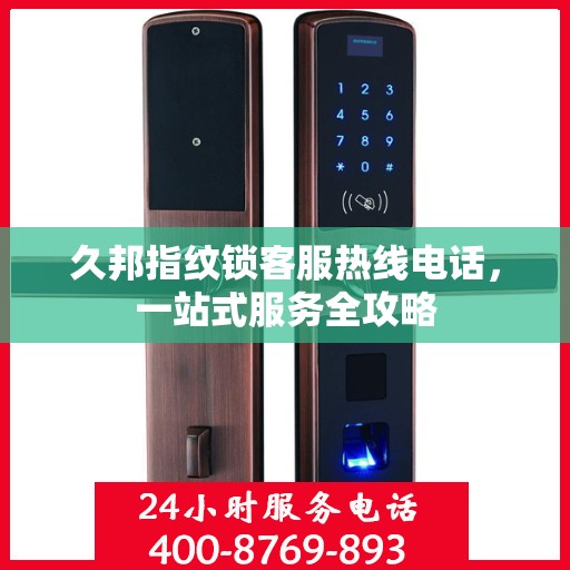 久邦指纹锁客服热线电话，一站式服务全攻略