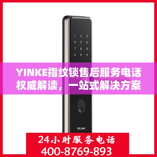 YINKE指纹锁售后服务电话权威解读，一站式解决方案，专业解答您的疑虑