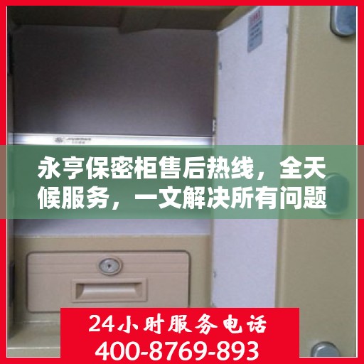 永亨保密柜售后热线，全天候服务，一文解决所有问题