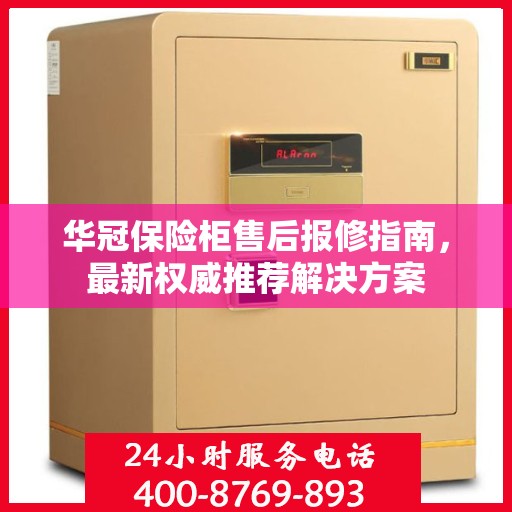华冠保险柜售后报修指南，最新权威推荐解决方案