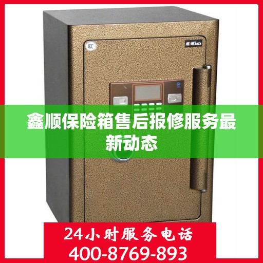 鑫顺保险箱售后报修服务最新动态