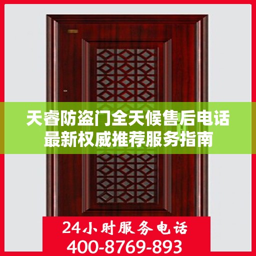 天睿防盗门全天候售后电话最新权威推荐服务指南