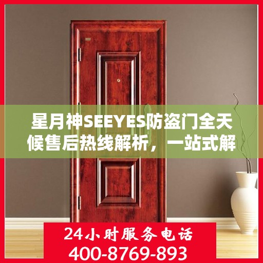 星月神SEEYES防盗门全天候售后热线解析，一站式解决您的售后问题！