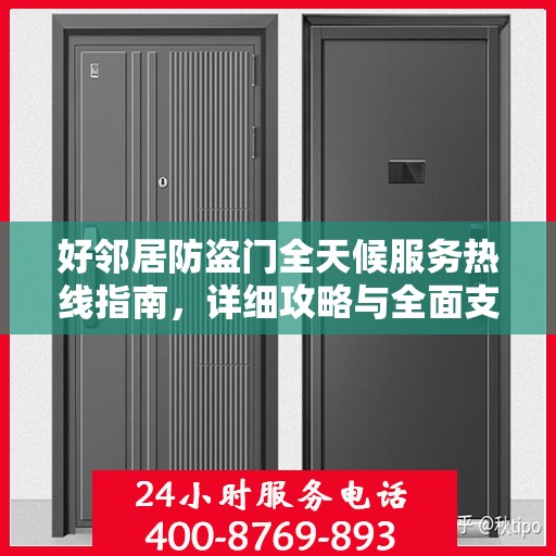 好邻居防盗门全天候服务热线指南，详细攻略与全面支持