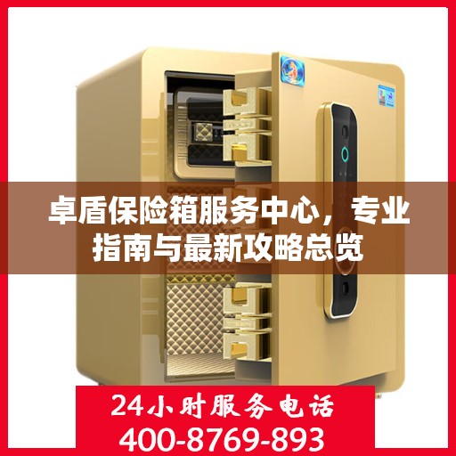 卓盾保险箱服务中心，专业指南与最新攻略总览
