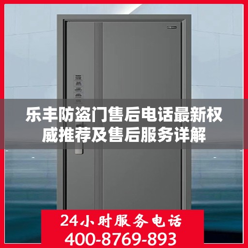 乐丰防盗门售后电话最新权威推荐及售后服务详解