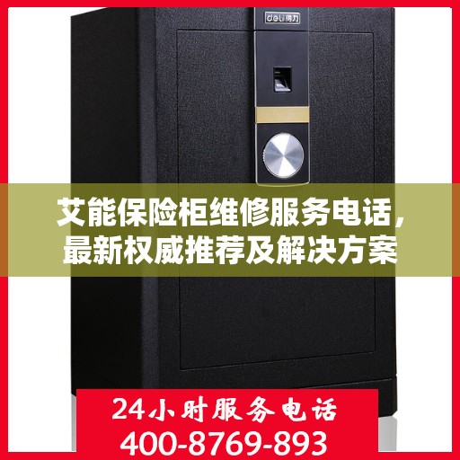 艾能保险柜维修服务电话，最新权威推荐及解决方案