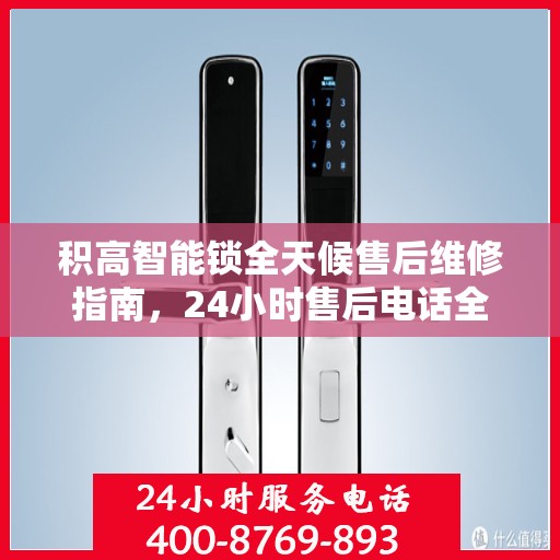 积高智能锁全天候售后维修指南，24小时售后电话全解析