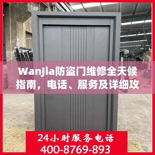 WanJia防盗门维修全天候指南，电话、服务及详细攻略