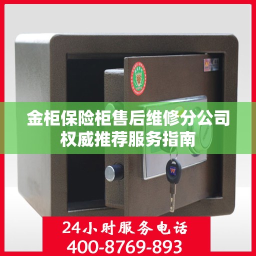 金柜保险柜售后维修分公司权威推荐服务指南