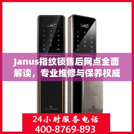 Janus指纹锁售后网点全面解读，专业维修与保养权威指南