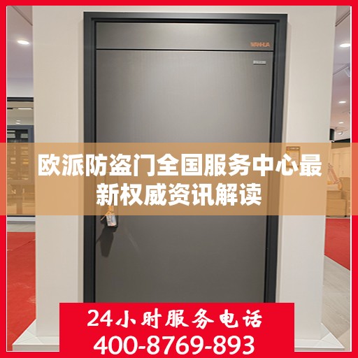 欧派防盗门全国服务中心最新权威资讯解读