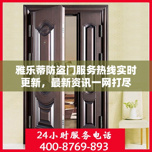 雅乐蒂防盗门服务热线实时更新，最新资讯一网打尽