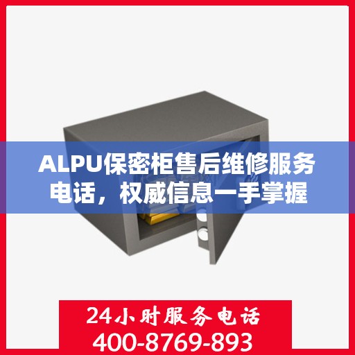 ALPU保密柜售后维修服务电话，权威信息一手掌握