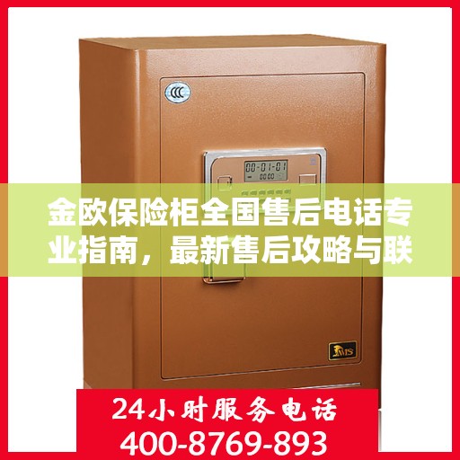 金欧保险柜全国售后电话专业指南，最新售后攻略与联系方式