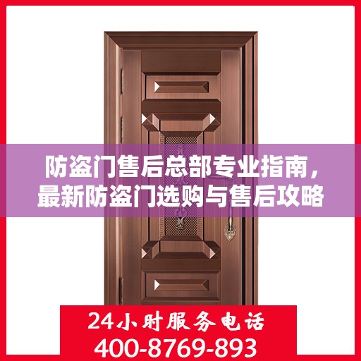 防盗门售后总部专业指南，最新防盗门选购与售后攻略