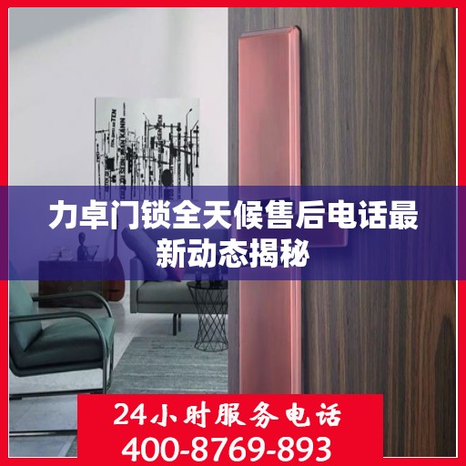 力卓门锁全天候售后电话最新动态揭秘