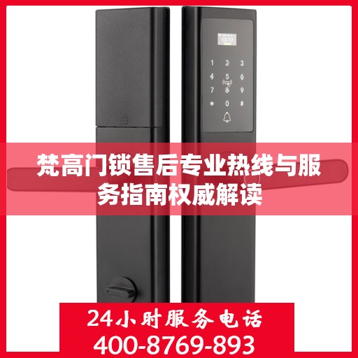 梵高门锁售后专业热线与服务指南权威解读