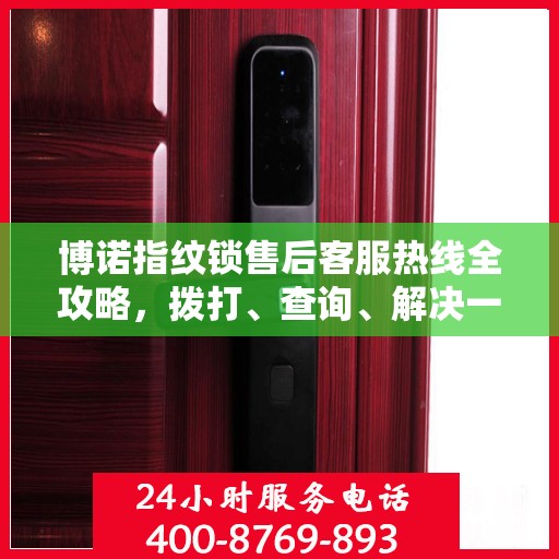 博诺指纹锁售后客服热线全攻略，拨打、查询、解决一切问题！
