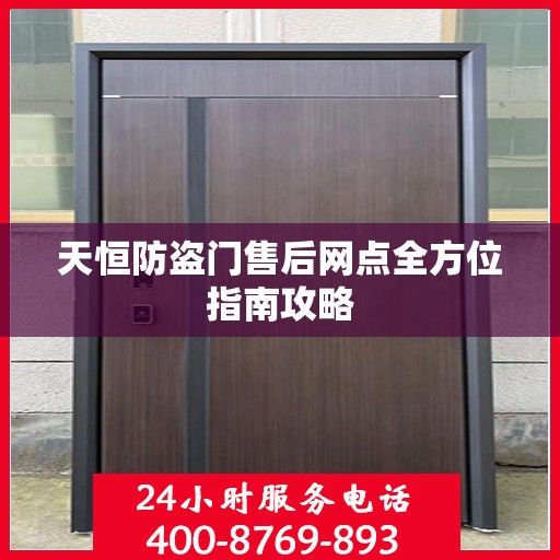 天恒防盗门售后网点全方位指南攻略