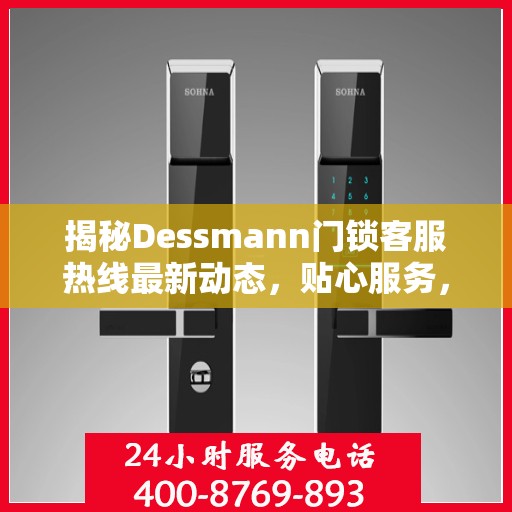 揭秘Dessmann门锁客服热线最新动态，贴心服务，随时为您解答