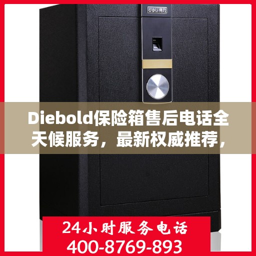 Diebold保险箱售后电话全天候服务，最新权威推荐，保障您的安全无忧