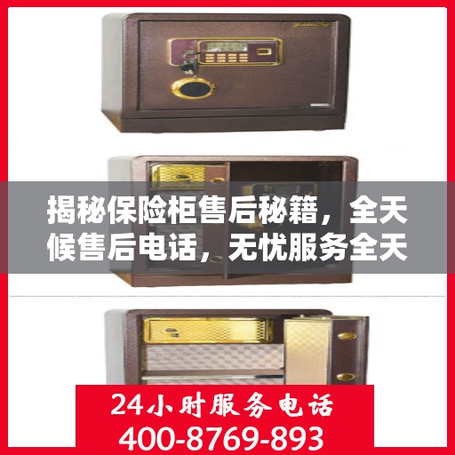揭秘保险柜售后秘籍，全天候售后电话，无忧服务全天候！