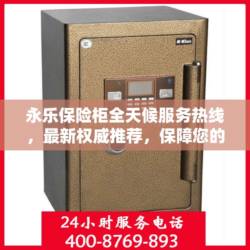 永乐保险柜全天候服务热线，最新权威推荐，保障您的安全无忧