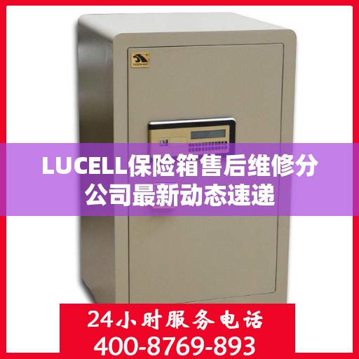 LUCELL保险箱售后维修分公司最新动态速递