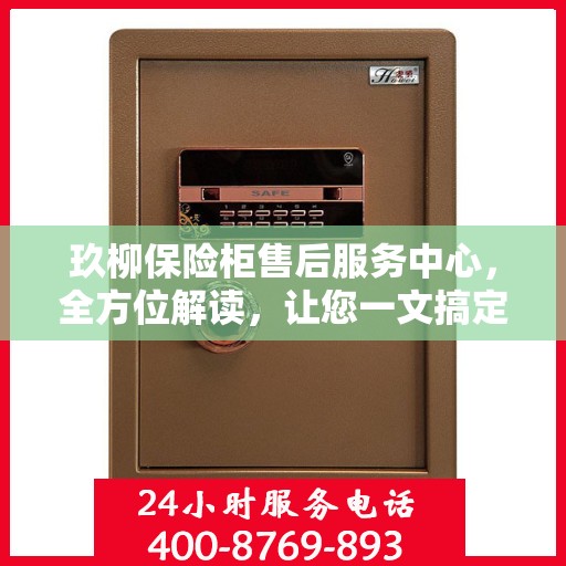 玖柳保险柜售后服务中心，全方位解读，让您一文搞定！