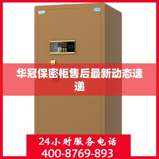 华冠保密柜售后最新动态速递