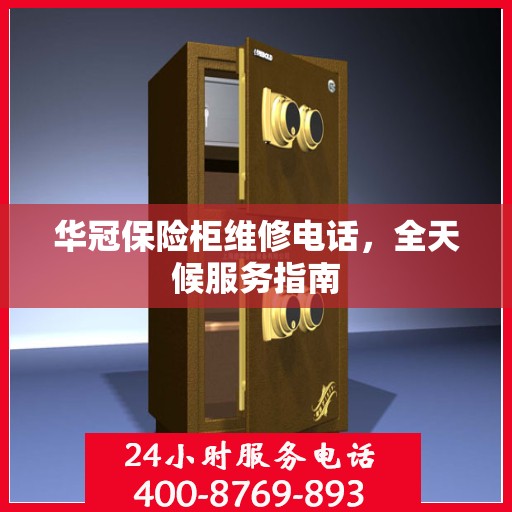华冠保险柜维修电话，全天候服务指南