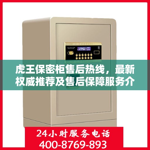 虎王保密柜售后热线，最新权威推荐及售后保障服务介绍