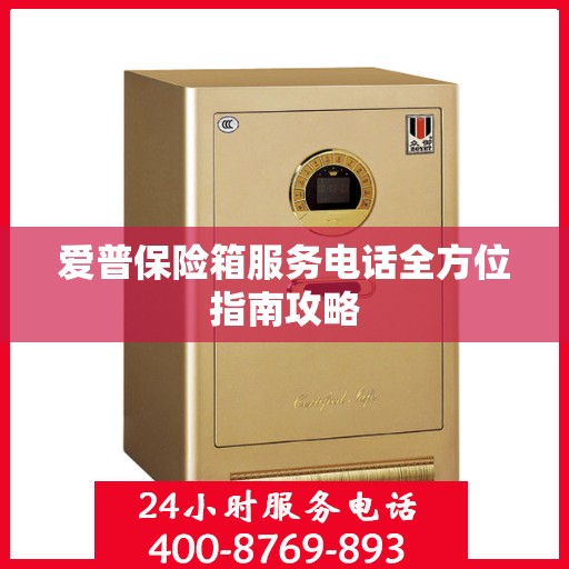 爱普保险箱服务电话全方位指南攻略