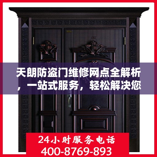 天朗防盗门维修网点全解析，一站式服务，轻松解决您的维修难题