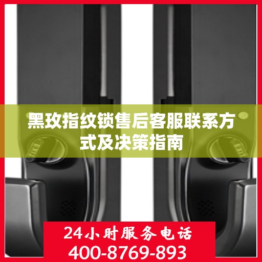 黑玫指纹锁售后客服联系方式及决策指南