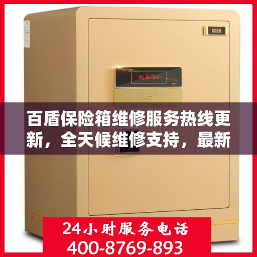 百盾保险箱维修服务热线更新，全天候维修支持，最新资讯速览
