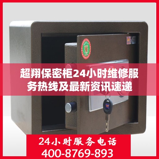 超翔保密柜24小时维修服务热线及最新资讯速递