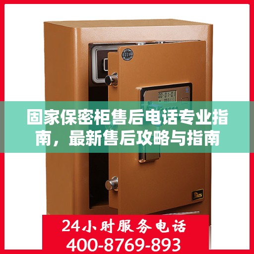 固家保密柜售后电话专业指南，最新售后攻略与指南