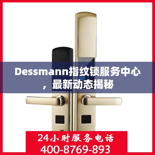 Dessmann指纹锁服务中心，最新动态揭秘