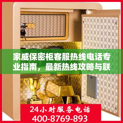 家威保密柜客服热线电话专业指南，最新热线攻略与联系方式
