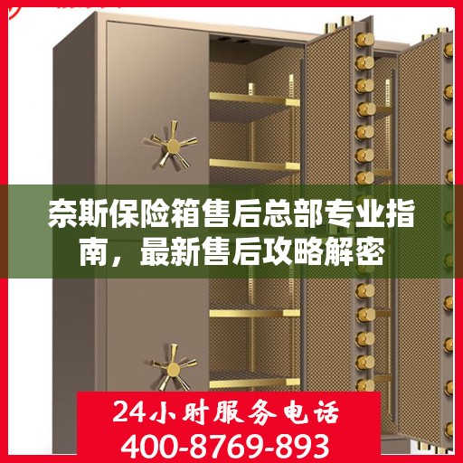 奈斯保险箱售后总部专业指南，最新售后攻略解密
