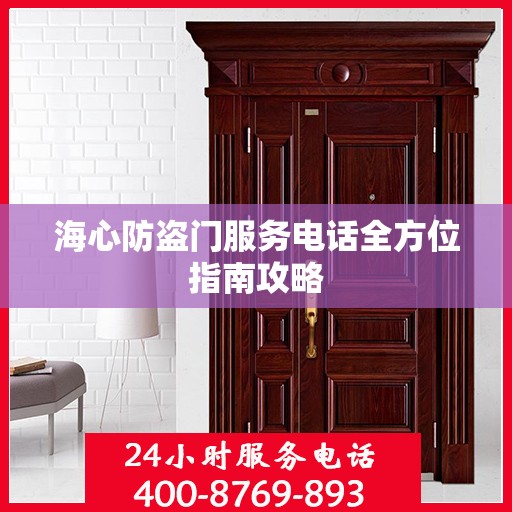 海心防盗门服务电话全方位指南攻略