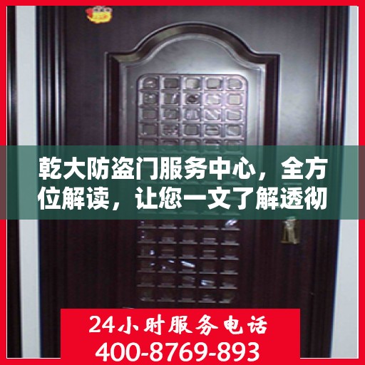 乾大防盗门服务中心，全方位解读，让您一文了解透彻
