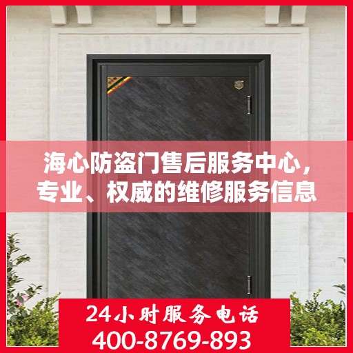 海心防盗门售后服务中心，专业、权威的维修服务信息