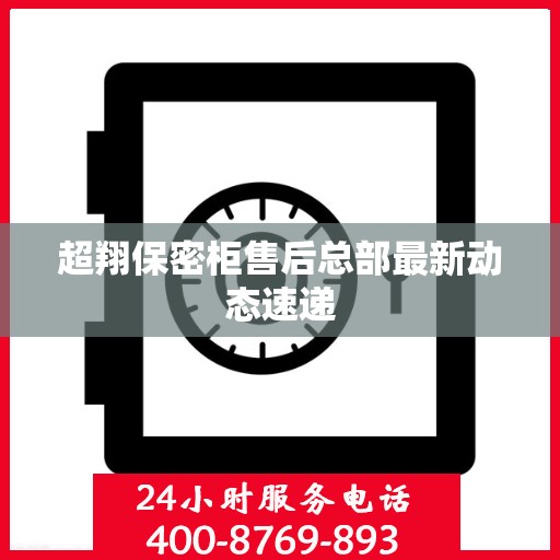 超翔保密柜售后总部最新动态速递