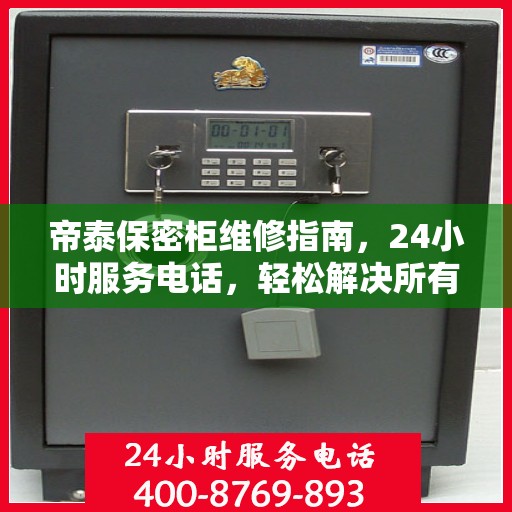 帝泰保密柜维修指南，24小时服务电话，轻松解决所有问题