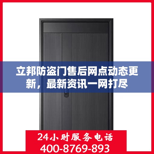 立邦防盗门售后网点动态更新，最新资讯一网打尽